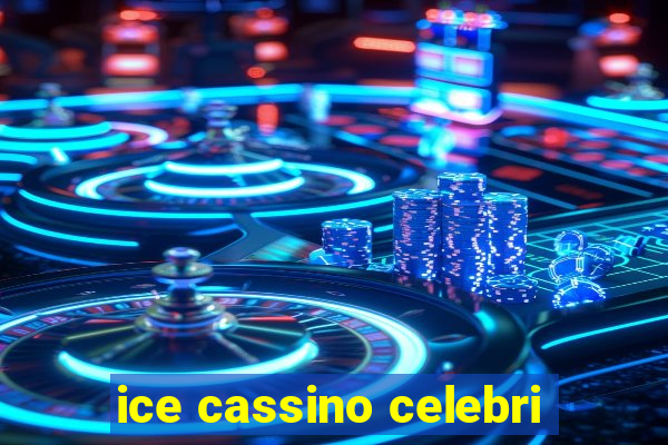 ice cassino celebri